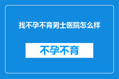 找不孕不育男士医院怎么样