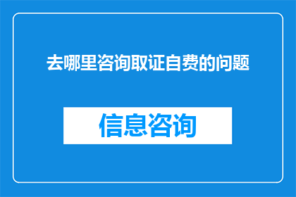 去哪里咨询取证自费的问题