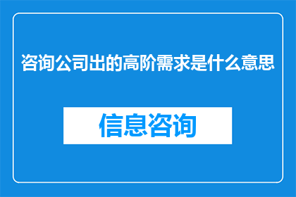 咨询公司出的高阶需求是什么意思