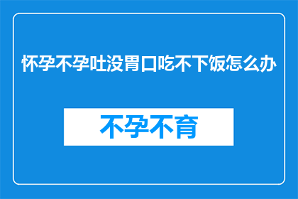 怀孕不孕吐没胃口吃不下饭怎么办