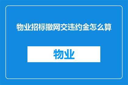 物业招标撤网交违约金怎么算