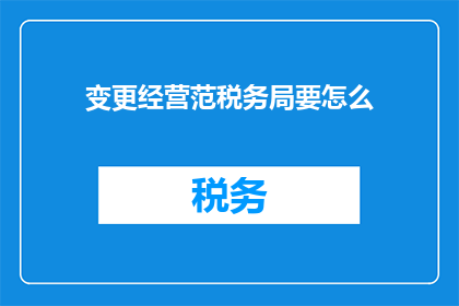 变更经营范税务局要怎么