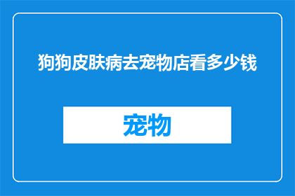 狗狗皮肤病去宠物店看多少钱