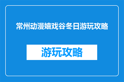 常州动漫嬉戏谷冬日游玩攻略