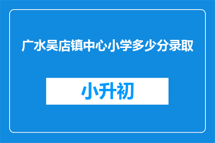 广水吴店镇中心小学多少分录取