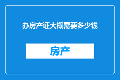 办房产证大概需要多少钱