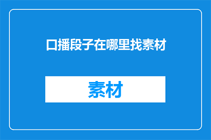 口播段子在哪里找素材