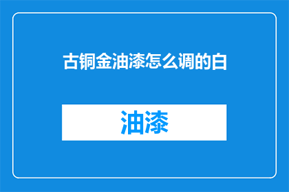 古铜金油漆怎么调的白
