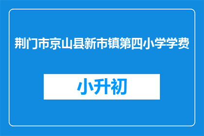荆门市京山县新市镇第四小学学费
