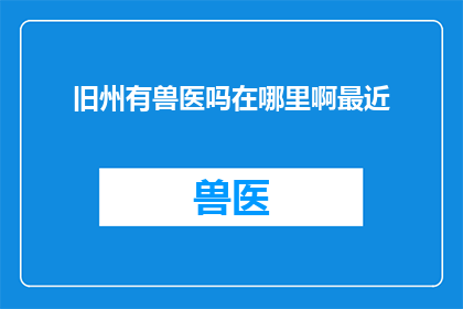 旧州有兽医吗在哪里啊最近
