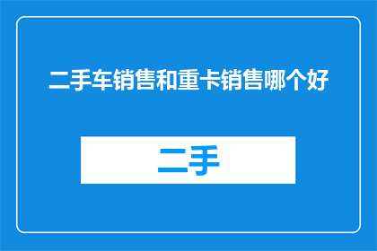 二手车销售和重卡销售哪个好