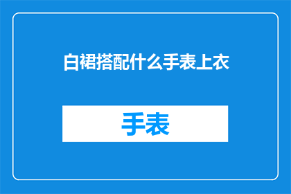 白裙搭配什么手表上衣