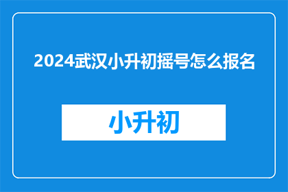2024武汉小升初摇号怎么报名