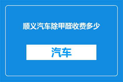顺义汽车除甲醛收费多少