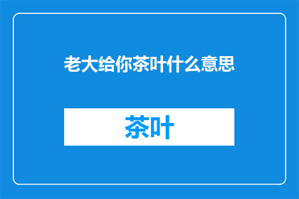 老大给你茶叶什么意思