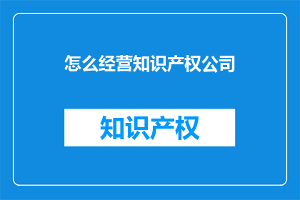 怎么经营知识产权公司