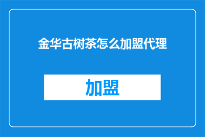 金华古树茶怎么加盟代理