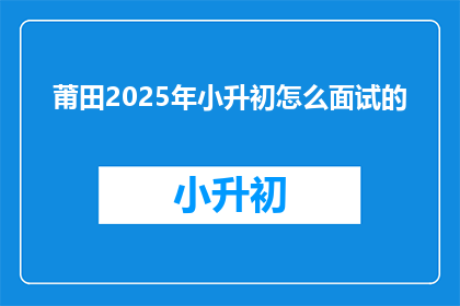 莆田2025年小升初怎么面试的