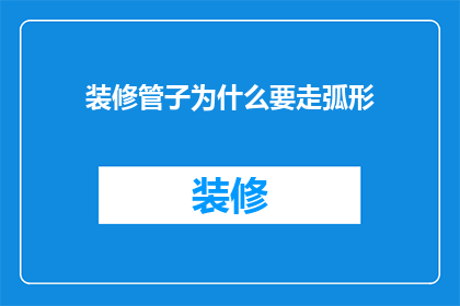 装修管子为什么要走弧形