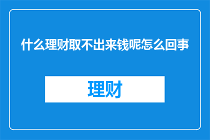 什么理财取不出来钱呢怎么回事