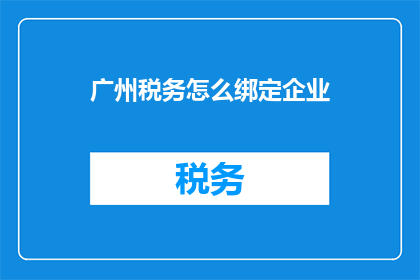 广州税务怎么绑定企业