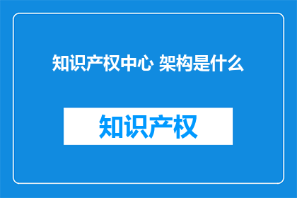 知识产权中心 架构是什么