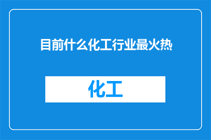 目前什么化工行业最火热