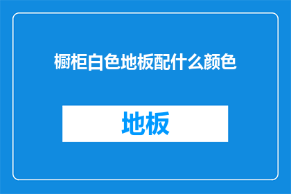 橱柜白色地板配什么颜色