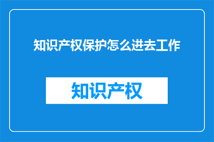 知识产权保护怎么进去工作