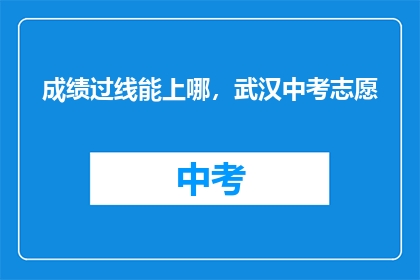 成绩过线能上哪，武汉中考志愿