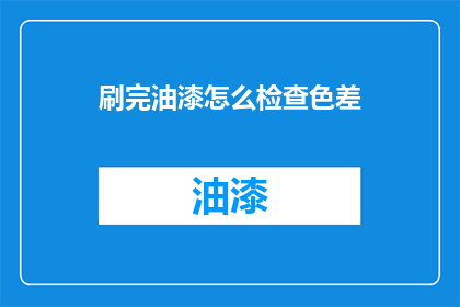 刷完油漆怎么检查色差