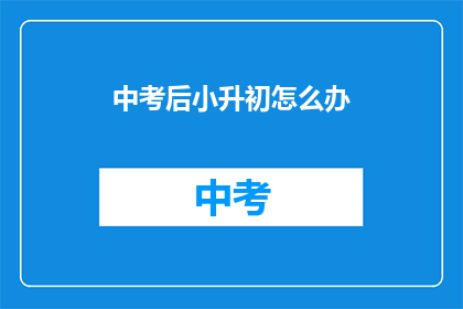 中考后小升初怎么办