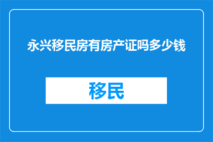 永兴移民房有房产证吗多少钱