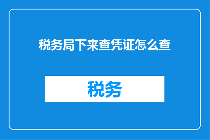 税务局下来查凭证怎么查