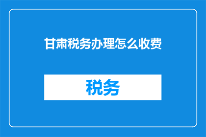 甘肃税务办理怎么收费