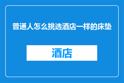 普通人怎么挑选酒店一样的床垫