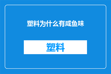 塑料为什么有咸鱼味