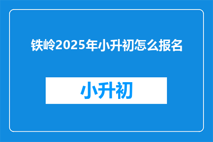 铁岭2025年小升初怎么报名