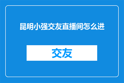 昆明小强交友直播间怎么进