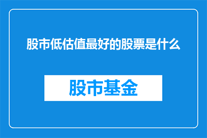 股市低估值最好的股票是什么