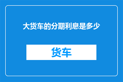 大货车的分期利息是多少