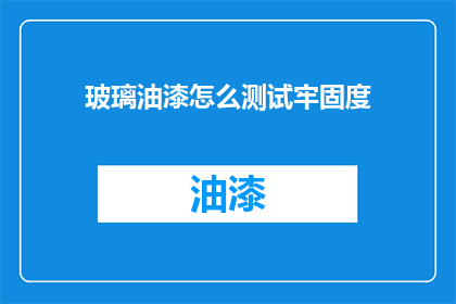 玻璃油漆怎么测试牢固度