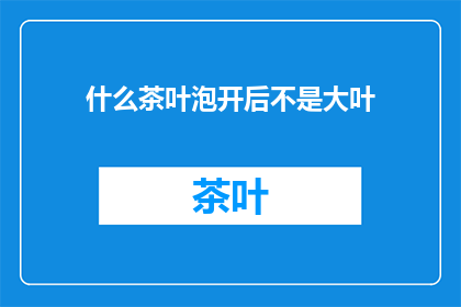 什么茶叶泡开后不是大叶