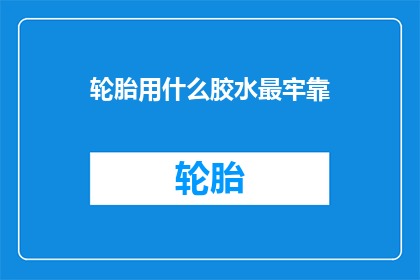 轮胎用什么胶水最牢靠