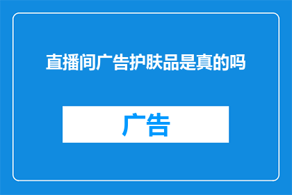 直播间广告护肤品是真的吗