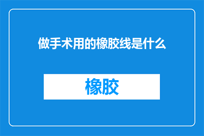 做手术用的橡胶线是什么