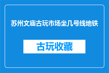 苏州文庙古玩市场坐几号线地铁