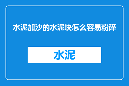 水泥加沙的水泥块怎么容易粉碎