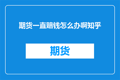 期货一直赔钱怎么办啊知乎