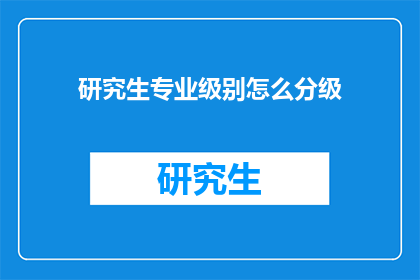 研究生专业级别怎么分级